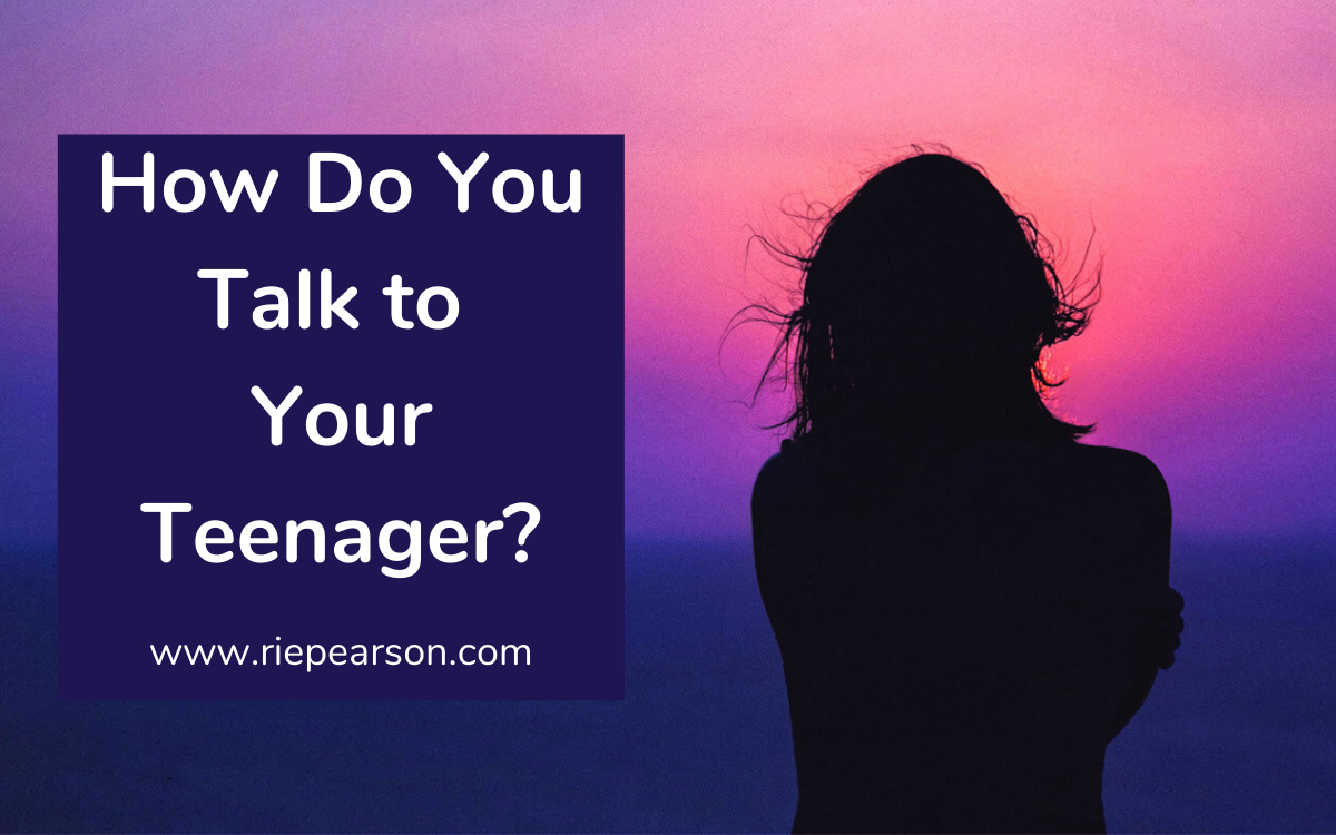 How do you talk to your teenager - Rie Pearson - Rie Pearson